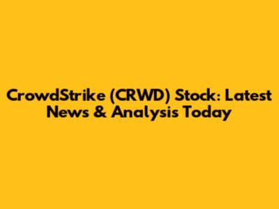 CrowdStrike (CRWD) Stock: Latest News & Analysis Today