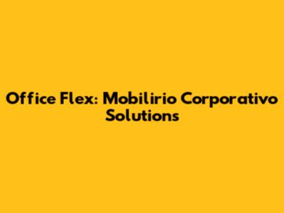 Office Flex: Mobilirio Corporativo Solutions