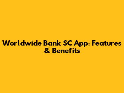 Worldwide Bank SC App: Features & Benefits